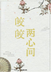 皎皎两心间（仙侠 破镜重圆1v1H）皎皎两心间（仙侠 破镜重圆1v1H）